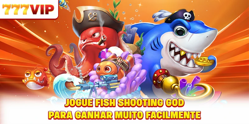 Jogue Fish Shooting God para ganhar muito facilmente