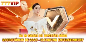 Top 10 Casas de Apostas Confiáveis de 2025 - Elevating Entertainment