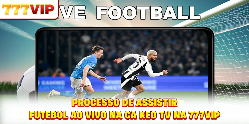 Processo de assistir futebol ao vivo na ca keo TV na 777VIP