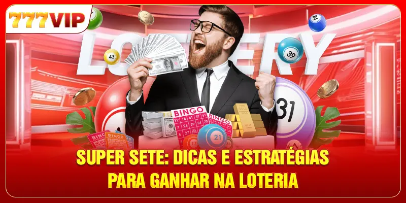 Super Sete - Dicas E Estratégias Para Ganhar Na Loteria