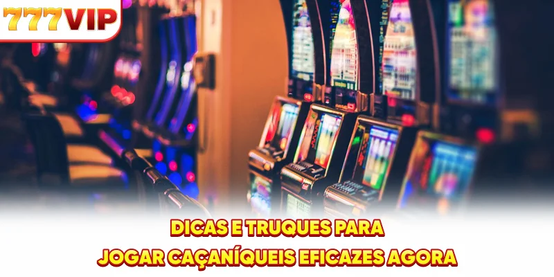 Dicas e truques para jogar caça-níqueis eficazes agora