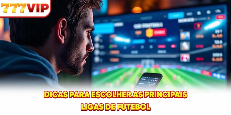 Dicas para escolher as principais ligas de futebol