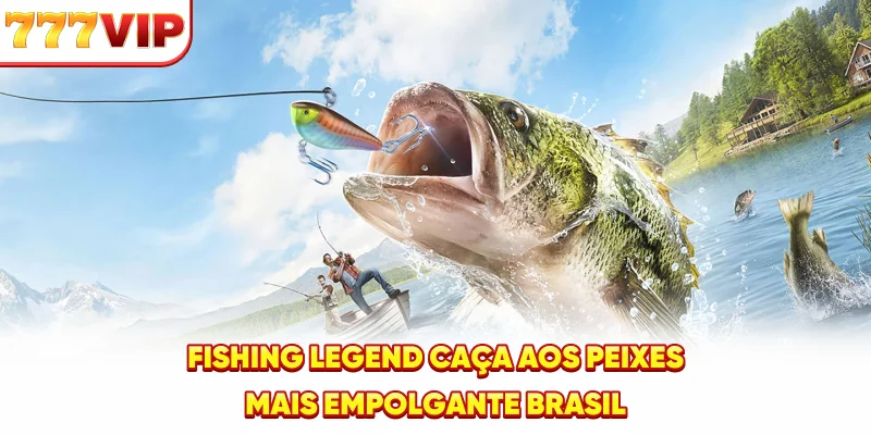 Fishing Legend – Caça aos Peixes Mais Empolgante Brasil