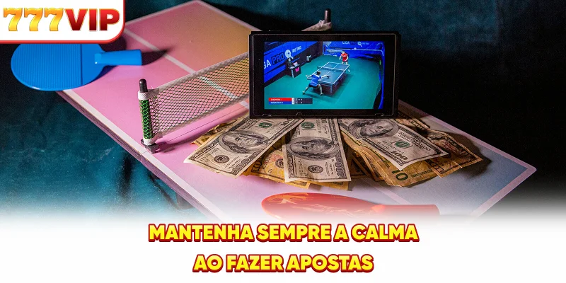 Mantenha sempre a calma ao fazer apostas